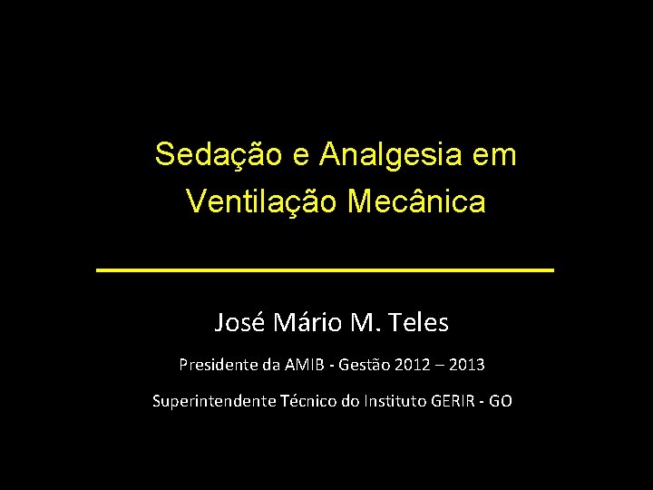 Sedação e Analgesia em Ventilação Mecânica José Mário M. Teles Presidente da AMIB -