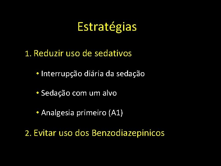 Estratégias 1. Reduzir uso de sedativos • Interrupção diária da sedação • Sedação com