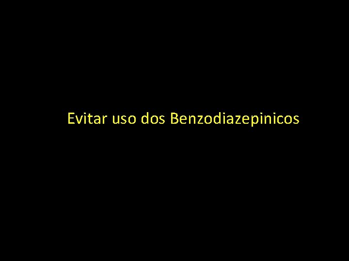 Evitar uso dos Benzodiazepinicos 