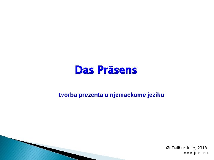 Das Präsens tvorba prezenta u njemačkome jeziku © Dalibor Joler, 2013. www. joler. eu