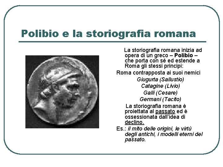 Polibio e la storiografia romana La storiografia romana inizia ad opera di un greco