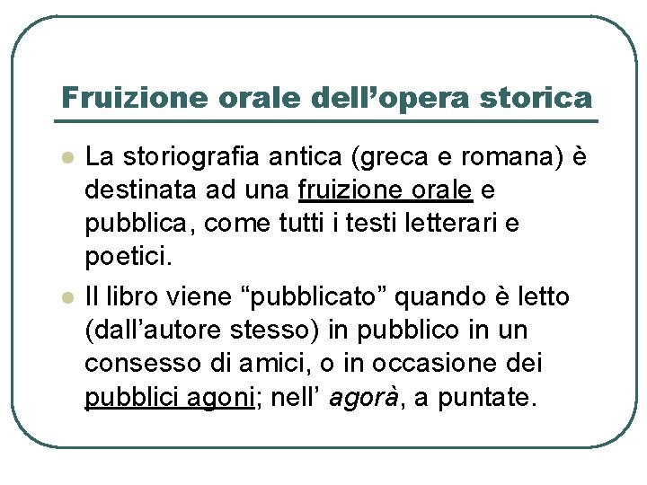 Fruizione orale dell’opera storica l l La storiografia antica (greca e romana) è destinata