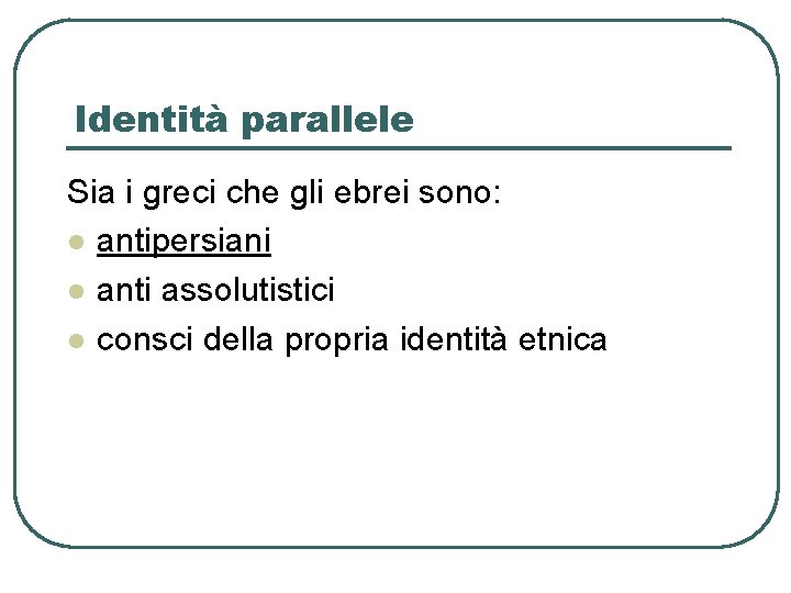 Identità parallele Sia i greci che gli ebrei sono: l antipersiani l anti assolutistici