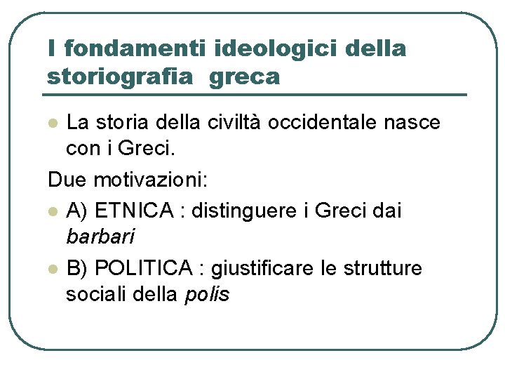 I fondamenti ideologici della storiografia greca La storia della civiltà occidentale nasce con i