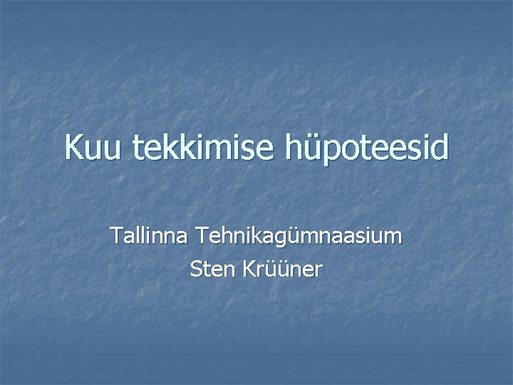 Kuu tekkimise hüpoteesid Tallinna Tehnikagümnaasium Sten Krüüner 