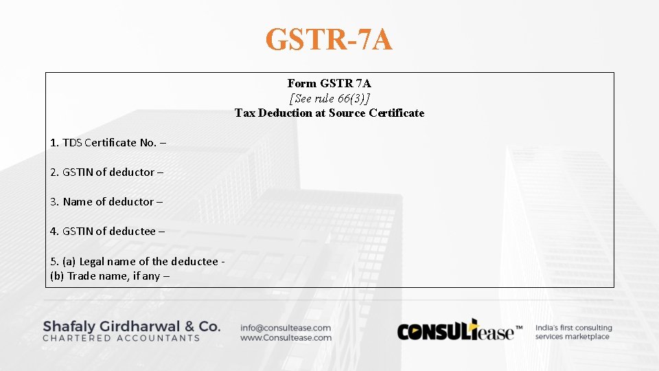 GSTR-7 A Form GSTR 7 A [See rule 66(3)] Tax Deduction at Source Certificate