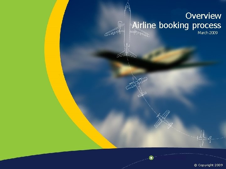 Overview Airline booking process March 2009 © Copyright 2009 