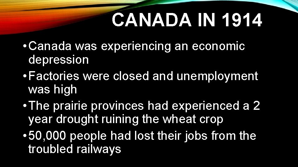 CANADA IN 1914 • Canada was experiencing an economic depression • Factories were closed