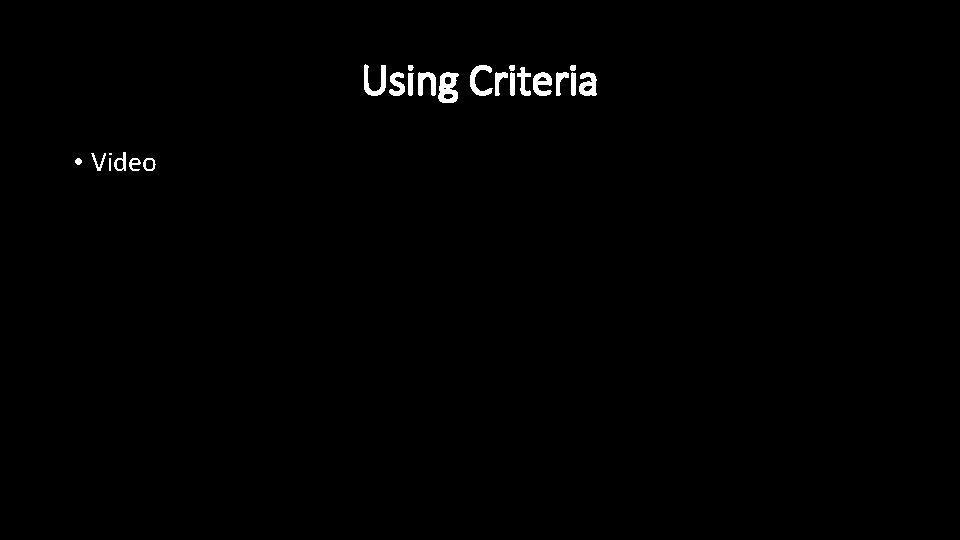 Using Criteria • Video 