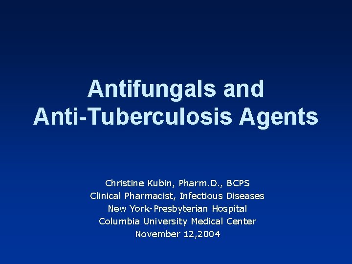 Antifungals and Anti-Tuberculosis Agents Christine Kubin, Pharm. D. , BCPS Clinical Pharmacist, Infectious Diseases