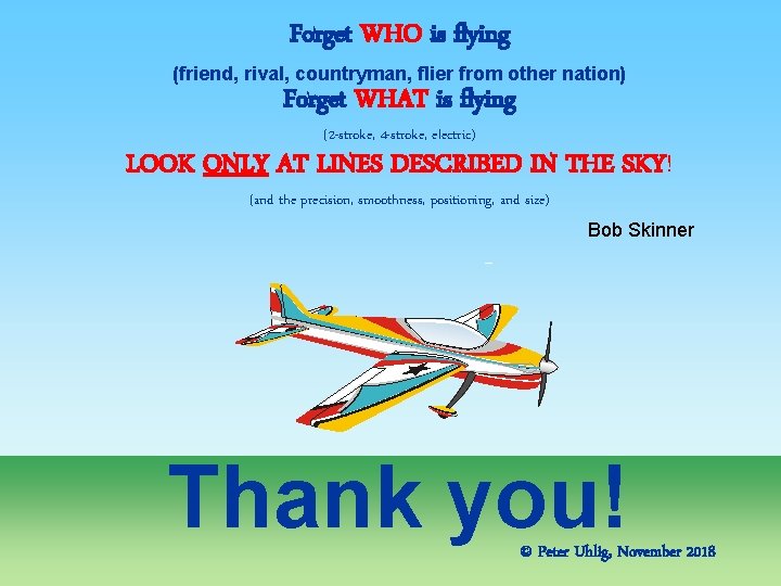 Forget WHO is flying (friend, rival, countryman, flier from other nation) Forget WHAT is