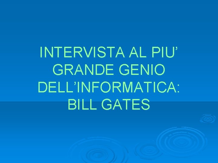 INTERVISTA AL PIU’ GRANDE GENIO DELL’INFORMATICA: BILL GATES 