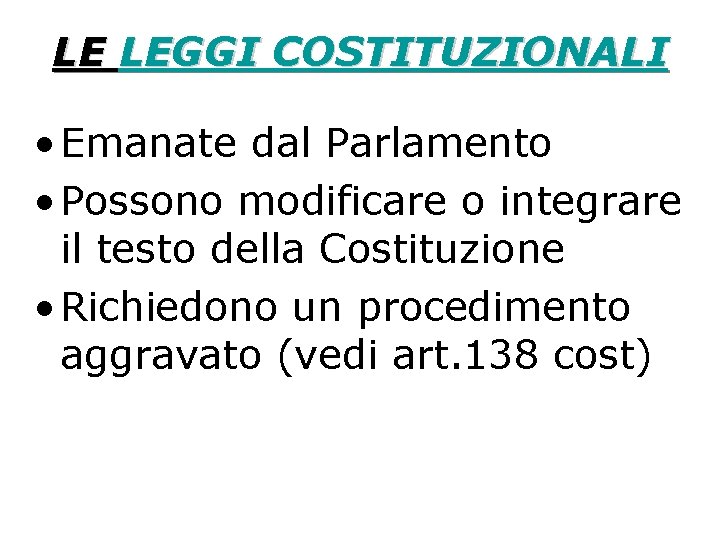 LE LEGGI COSTITUZIONALI • Emanate dal Parlamento • Possono modificare o integrare il testo