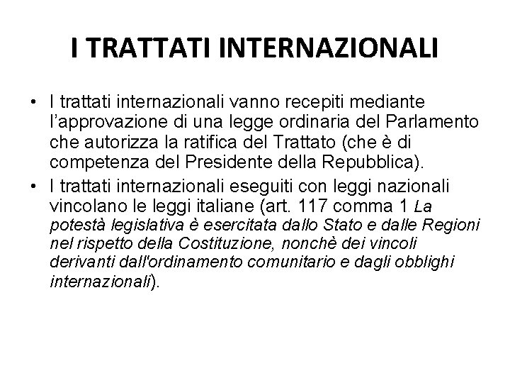 I TRATTATI INTERNAZIONALI • I trattati internazionali vanno recepiti mediante l’approvazione di una legge