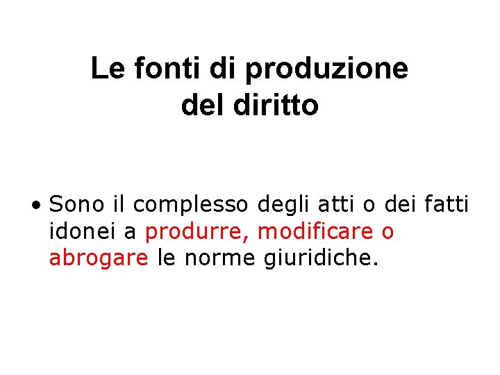 Le fonti di produzione del diritto • Sono il complesso degli atti o dei