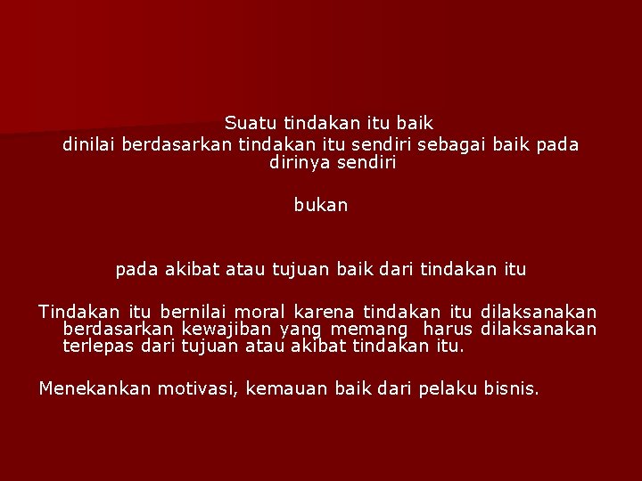 Suatu tindakan itu baik dinilai berdasarkan tindakan itu sendiri sebagai baik pada dirinya sendiri