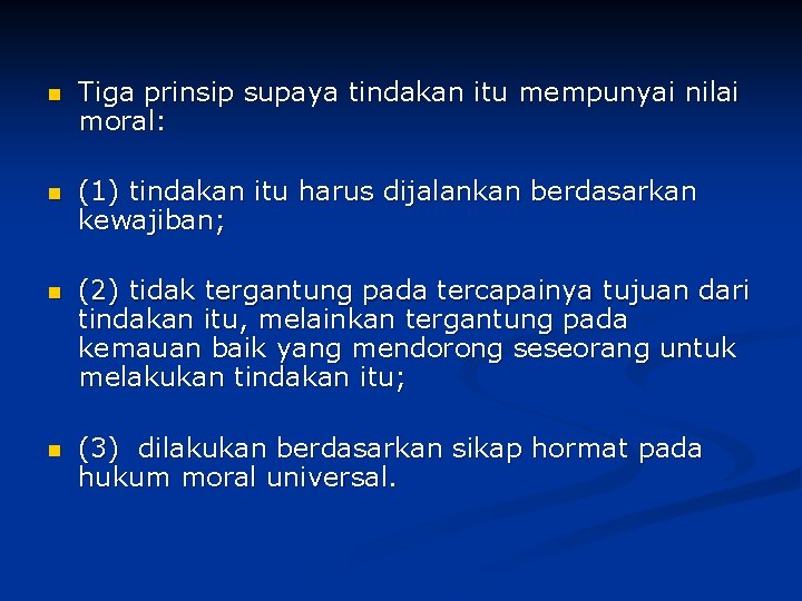 n Tiga prinsip supaya tindakan itu mempunyai nilai moral: n (1) tindakan itu harus