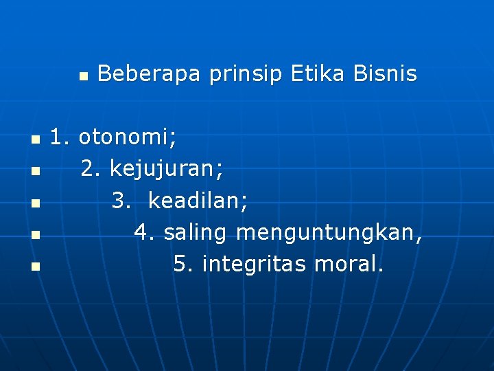 n n n Beberapa prinsip Etika Bisnis 1. otonomi; 2. kejujuran; 3. keadilan; 4.