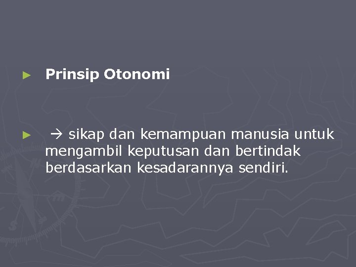 ► Prinsip Otonomi ► sikap dan kemampuan manusia untuk mengambil keputusan dan bertindak berdasarkan