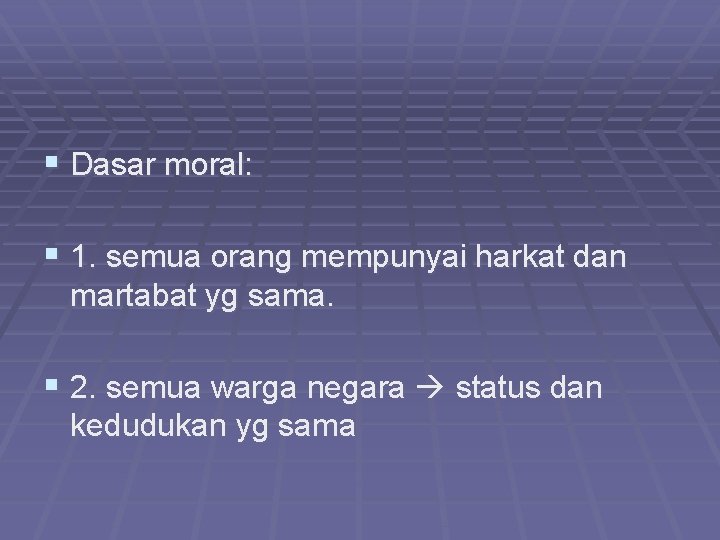 § Dasar moral: § 1. semua orang mempunyai harkat dan martabat yg sama. §