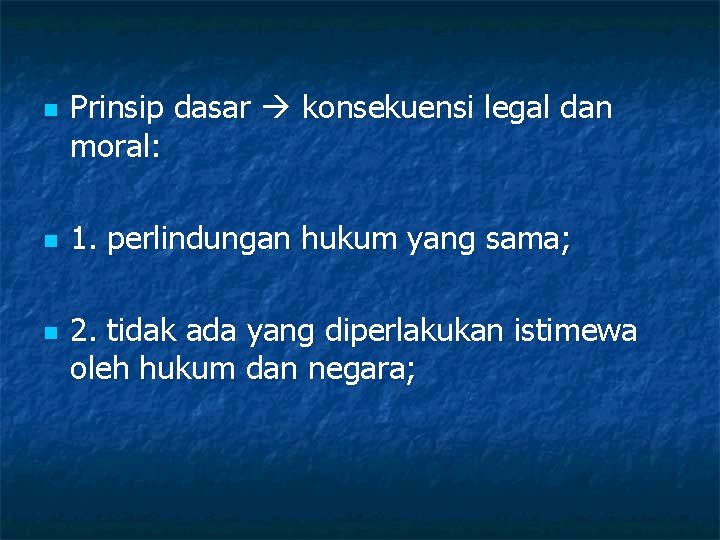 n n n Prinsip dasar konsekuensi legal dan moral: 1. perlindungan hukum yang sama;