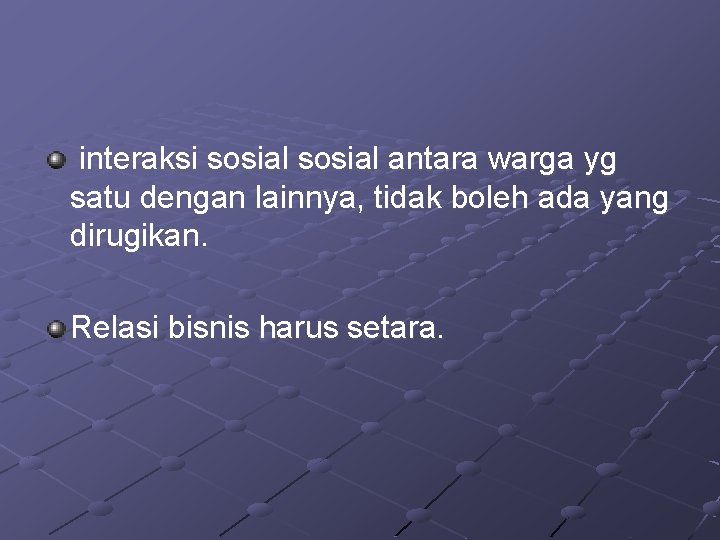 interaksi sosial antara warga yg satu dengan lainnya, tidak boleh ada yang dirugikan. Relasi