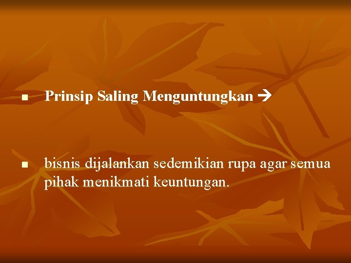 n n Prinsip Saling Menguntungkan bisnis dijalankan sedemikian rupa agar semua pihak menikmati keuntungan.