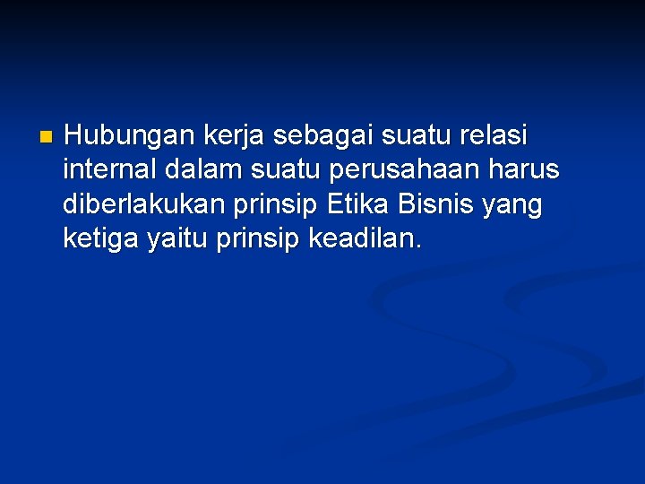 n Hubungan kerja sebagai suatu relasi internal dalam suatu perusahaan harus diberlakukan prinsip Etika