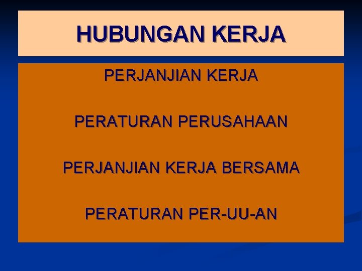 HUBUNGAN KERJA PERJANJIAN KERJA PERATURAN PERUSAHAAN PERJANJIAN KERJA BERSAMA PERATURAN PER-UU-AN 