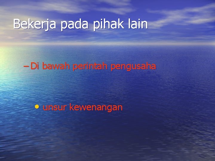 Bekerja pada pihak lain – Di bawah perintah pengusaha • unsur kewenangan 