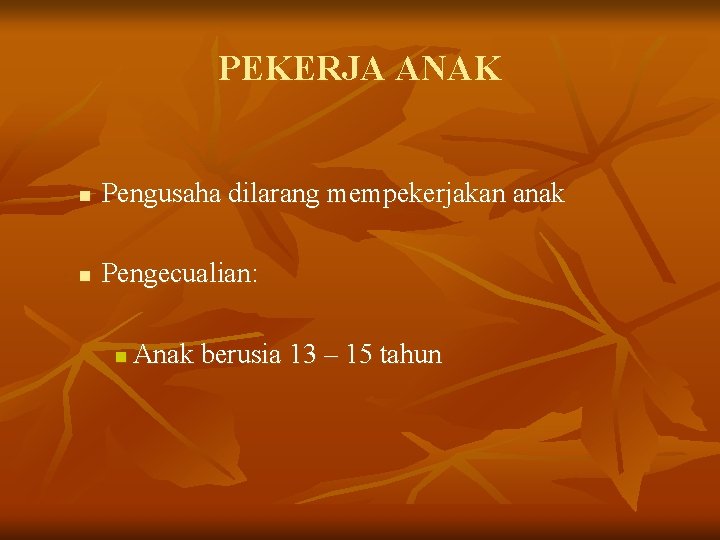 PEKERJA ANAK n Pengusaha dilarang mempekerjakan anak n Pengecualian: n Anak berusia 13 –