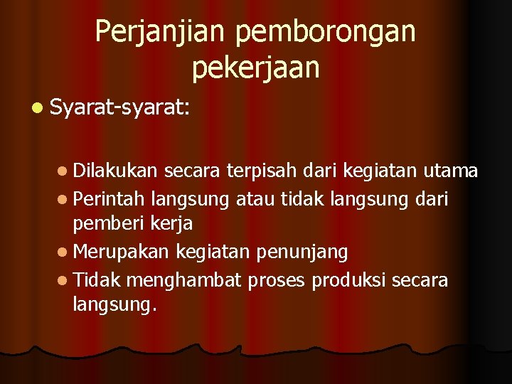 Perjanjian pemborongan pekerjaan l Syarat-syarat: l Dilakukan secara terpisah dari kegiatan utama l Perintah