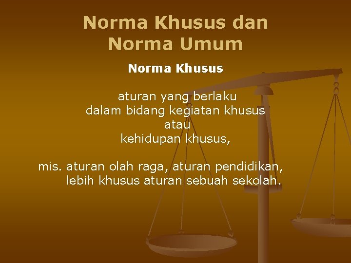 Norma Khusus dan Norma Umum Norma Khusus aturan yang berlaku dalam bidang kegiatan khusus