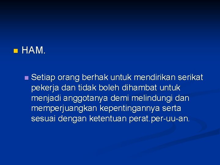 n HAM. n Setiap orang berhak untuk mendirikan serikat pekerja dan tidak boleh dihambat