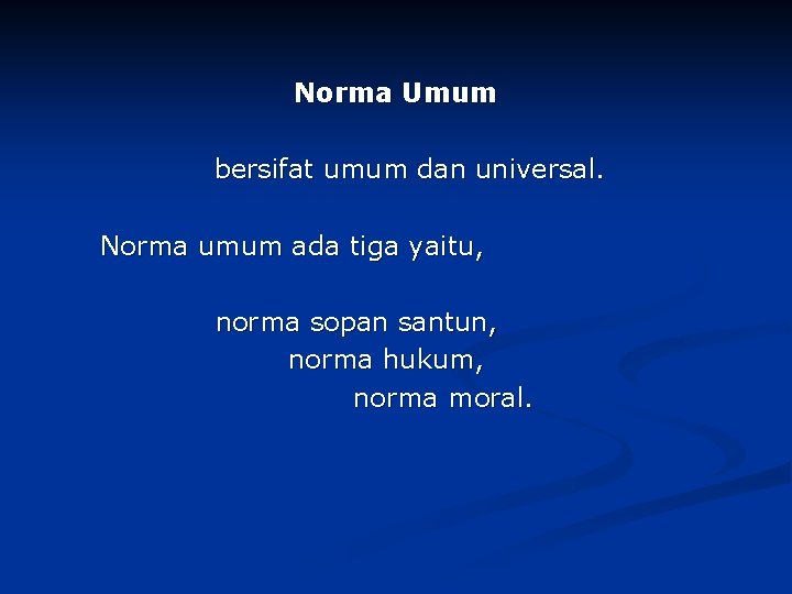 Norma Umum bersifat umum dan universal. Norma umum ada tiga yaitu, norma sopan santun,