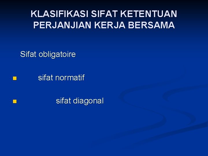 KLASIFIKASI SIFAT KETENTUAN PERJANJIAN KERJA BERSAMA Sifat obligatoire n n sifat normatif sifat diagonal