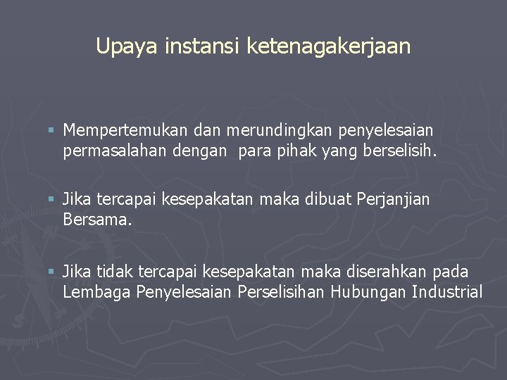 Upaya instansi ketenagakerjaan § Mempertemukan dan merundingkan penyelesaian permasalahan dengan para pihak yang berselisih.