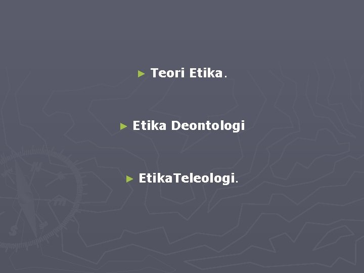 ► ► Teori Etika Deontologi ► Etika. Teleologi. 