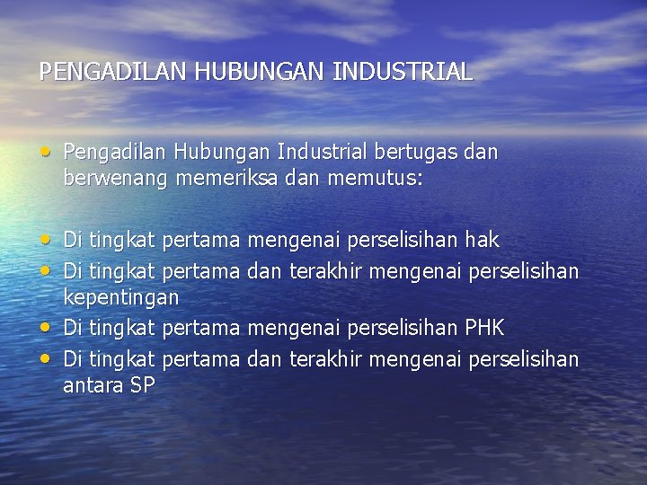 PENGADILAN HUBUNGAN INDUSTRIAL • Pengadilan Hubungan Industrial bertugas dan berwenang memeriksa dan memutus: •