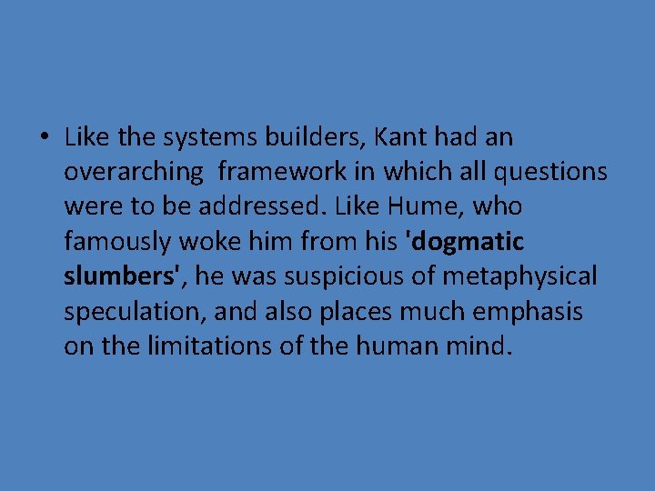  • Like the systems builders, Kant had an overarching framework in which all