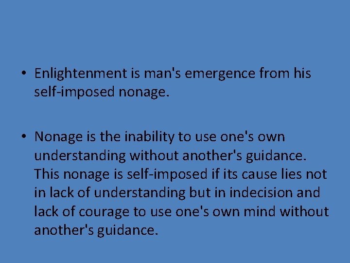  • Enlightenment is man's emergence from his self-imposed nonage. • Nonage is the