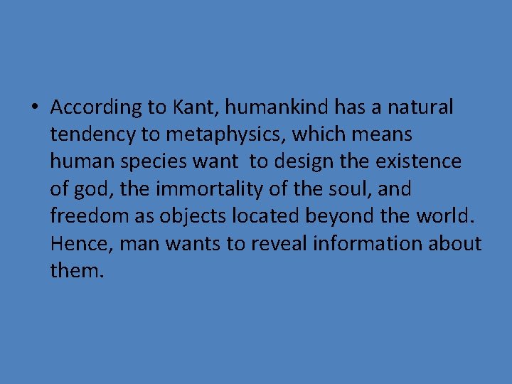  • According to Kant, humankind has a natural tendency to metaphysics, which means