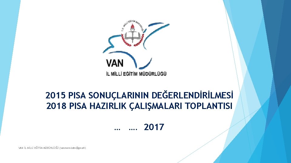 2015 PISA SONUÇLARININ DEĞERLENDİRİLMESİ 2018 PISA HAZIRLIK ÇALIŞMALARI TOPLANTISI … …. 2017 VAN İL