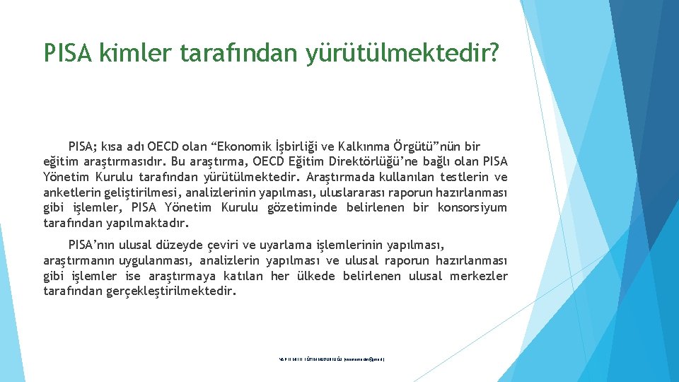 PISA kimler tarafından yürütülmektedir? PISA; kısa adı OECD olan “Ekonomik İşbirliği ve Kalkınma Örgütü”nün