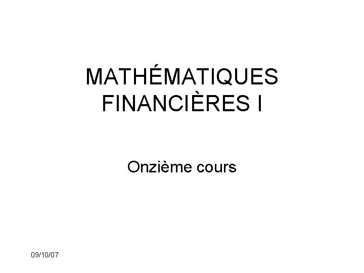 MATHÉMATIQUES FINANCIÈRES I Onzième cours 09/10/07 