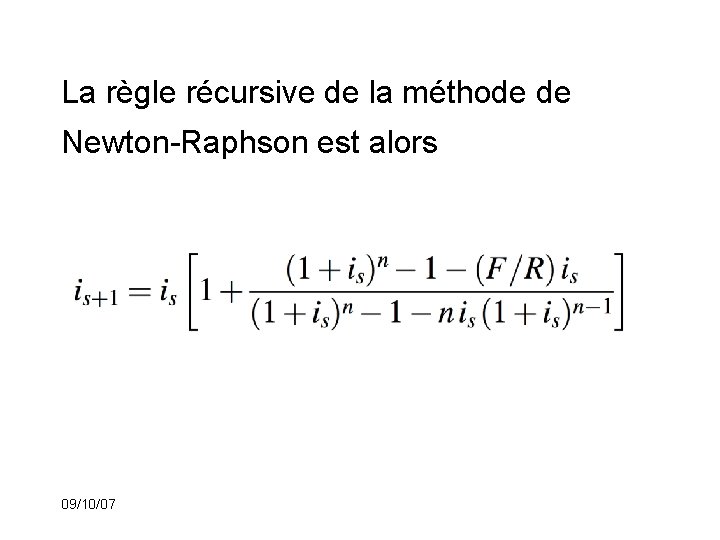 La règle récursive de la méthode de Newton-Raphson est alors 09/10/07 