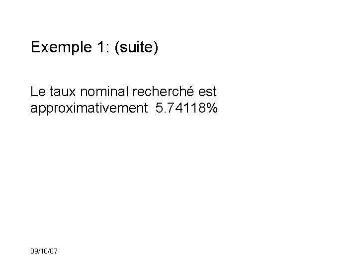 Exemple 1: (suite) Le taux nominal recherché est approximativement 5. 74118% 09/10/07 