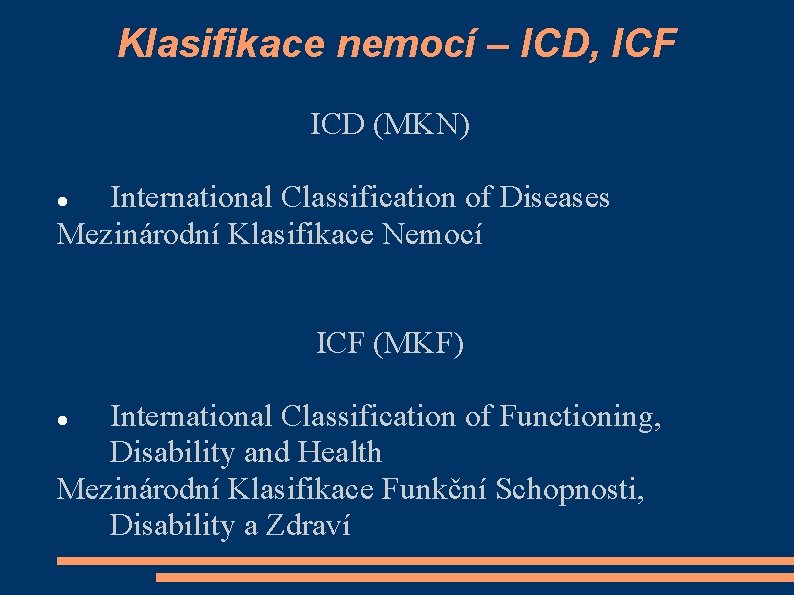 Klasifikace nemocí – ICD, ICF ICD (MKN) International Classification of Diseases Mezinárodní Klasifikace Nemocí