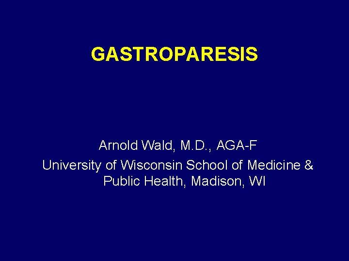 GASTROPARESIS Arnold Wald, M. D. , AGA-F University of Wisconsin School of Medicine &