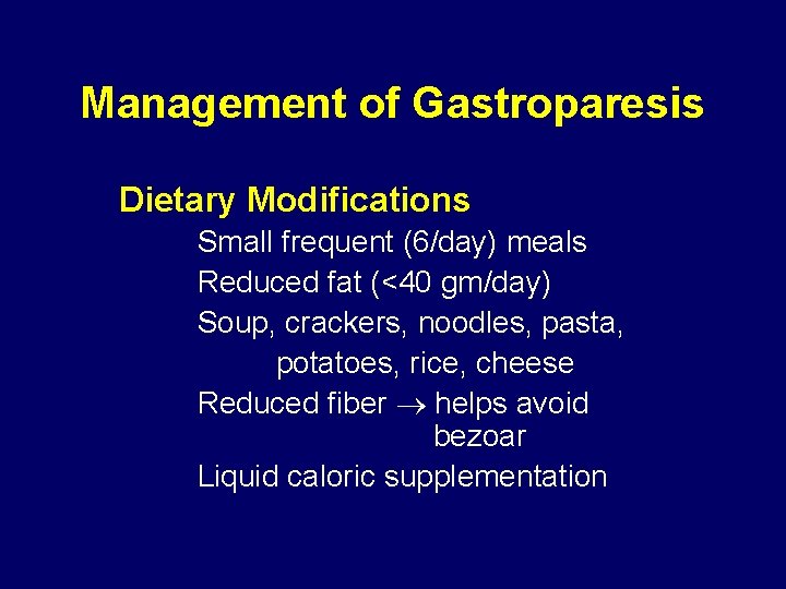 Management of Gastroparesis Dietary Modifications Small frequent (6/day) meals Reduced fat (<40 gm/day) Soup,